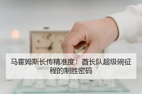 马霍姆斯长传精准度：酋长队超级碗征程的制胜密码